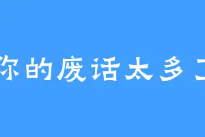 你的废话太多了