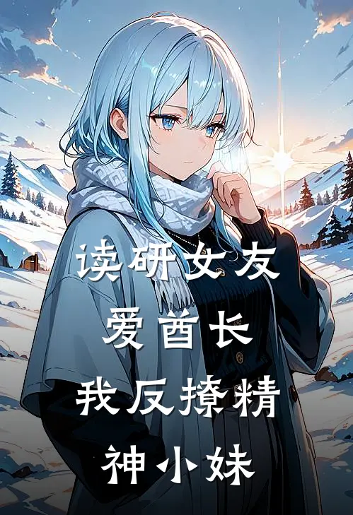 读研女友爱酋长，我反撩精神小妹