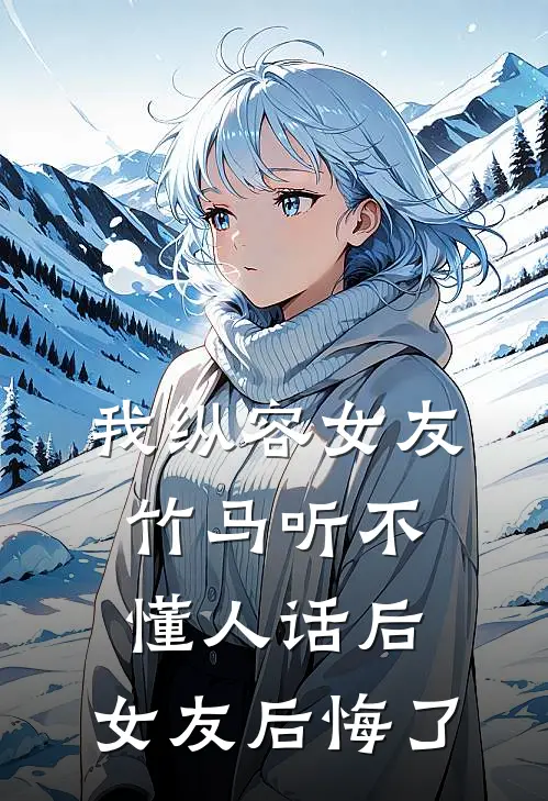 我纵容女友竹马听不懂人话后，女友后悔了苏辰竹马免费小说阅读_免费小说大全我纵容女友竹马听不懂人话后，女友后悔了(苏辰竹马)