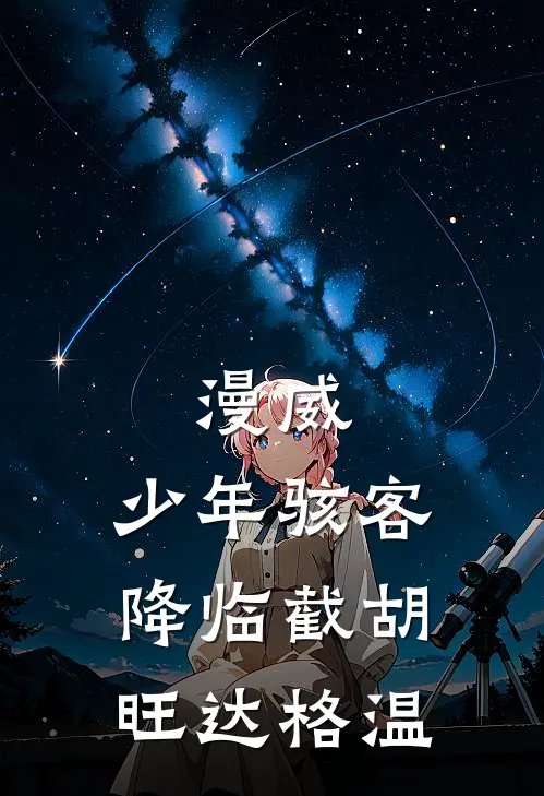 漫威：少年骇客降临截胡旺达格温周默格温完本小说免费阅读_最新章节列表漫威：少年骇客降临截胡旺达格温(周默格温)