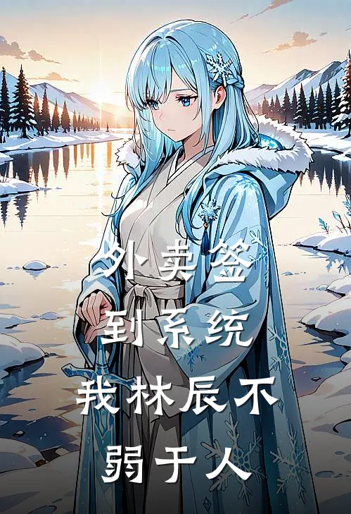 外卖签到系统，我林辰不弱于人(林辰赵天宇)免费完结小说_免费小说在线阅读外卖签到系统，我林辰不弱于人(林辰赵天宇)