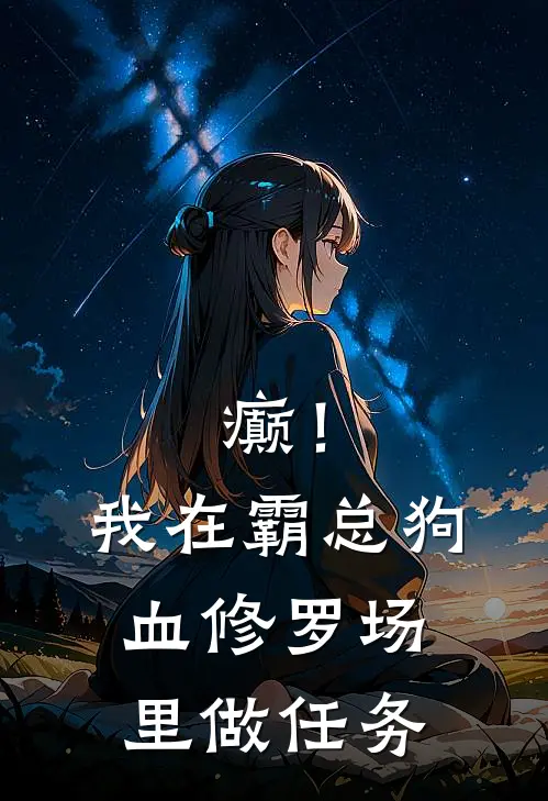 《癫！我在霸总狗血修罗场里做任务》乔晏凌微完本小说_乔晏凌微(癫！我在霸总狗血修罗场里做任务)全文免费阅读无弹窗大结局