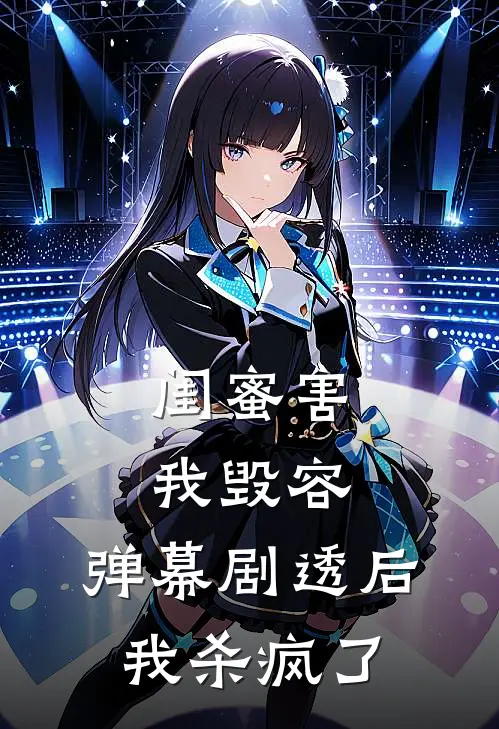 闺蜜害我毁容，弹幕剧透后我杀疯了(顾霆琛林念)热门小说阅读_全文免费阅读闺蜜害我毁容，弹幕剧透后我杀疯了顾霆琛林念