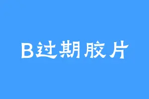 B过期胶片