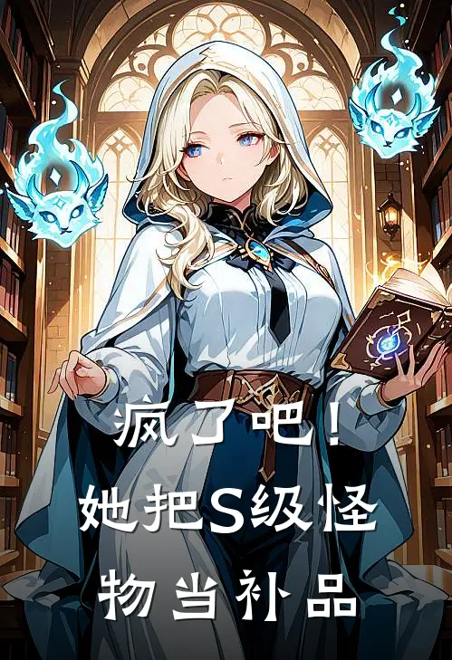 疯了吧！她把S级怪物当补品(凌霜戴月)最新小说_免费阅读完整版小说疯了吧！她把S级怪物当补品(凌霜戴月)