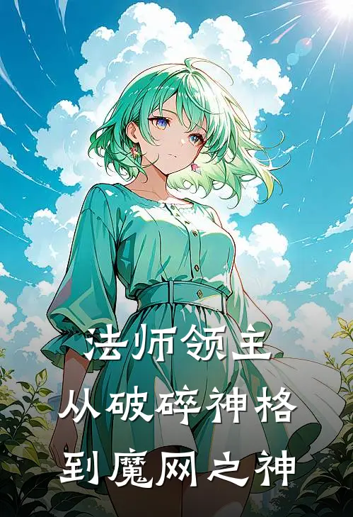 法师领主：从破碎神格到魔网之神张纳德卡尔文完结版小说_完结版小说法师领主：从破碎神格到魔网之神(张纳德卡尔文)