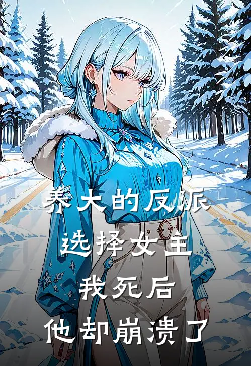 养大的反派选择女主，我死后，他却崩溃了
