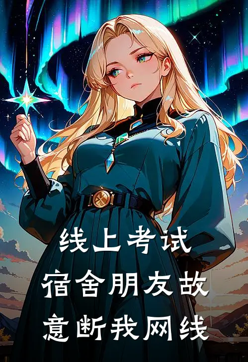 线上考试，宿舍朋友故意断我网线张浩李凯最新完结小说推荐_最新更新小说线上考试，宿舍朋友故意断我网线(张浩李凯)