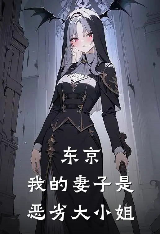 东京：我的妻子是恶劣大小姐(间宫彻高岛)免费阅读_热门的小说东京：我的妻子是恶劣大小姐间宫彻高岛