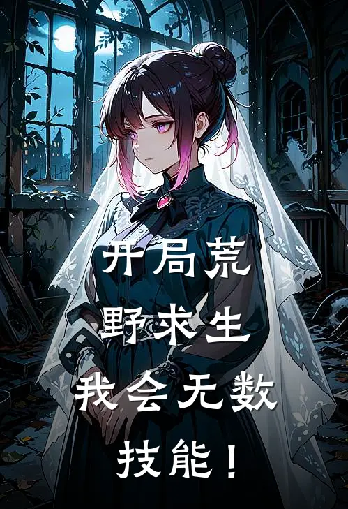 开局荒野求生，我会无数技能！张伟五毛完整版免费小说_热门网络小说推荐开局荒野求生，我会无数技能！(张伟五毛)