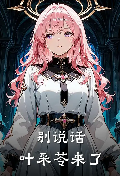 别说话，叶采苓来了(叶采苓金倩倩)完本小说大全_热门小说大全别说话，叶采苓来了叶采苓金倩倩