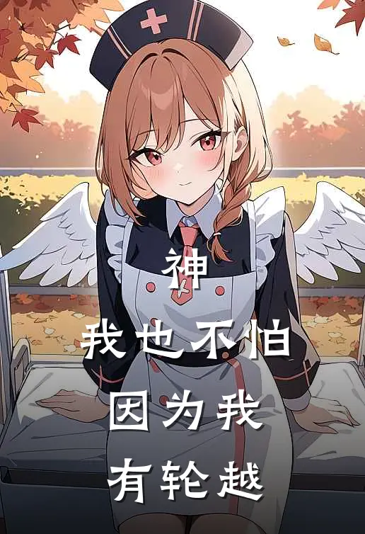 神，我也不怕，因为我有轮越张凡尘宁云夜免费小说完整版_最新好看小说神，我也不怕，因为我有轮越张凡尘宁云夜