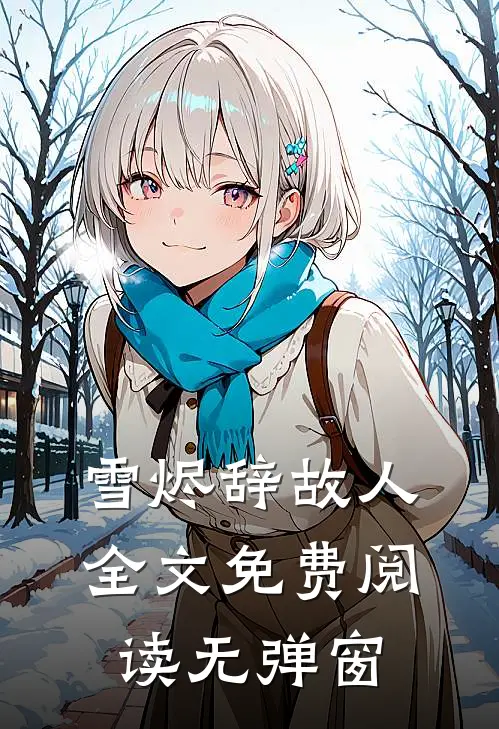 雪烬辞故人全文免费阅读无弹窗