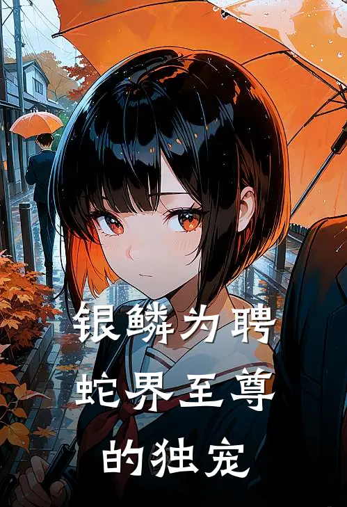 银鳞为聘：蛇界至尊的独宠(林薇墨辰)热门小说排行_完结版小说银鳞为聘：蛇界至尊的独宠林薇墨辰