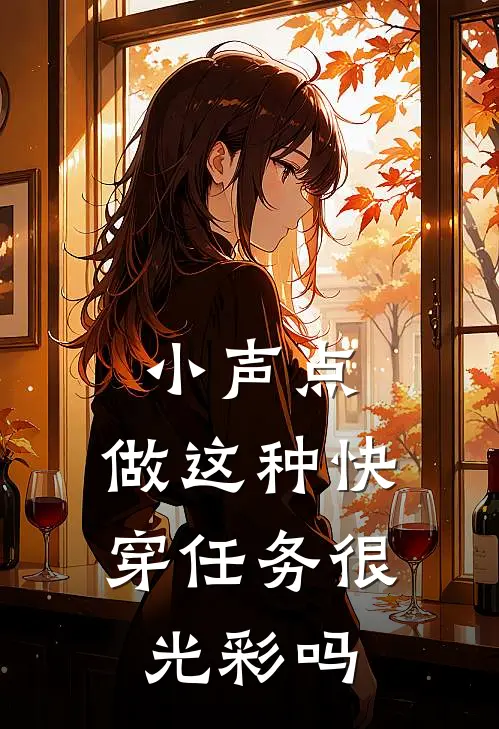 小声点，做这种快穿任务很光彩吗(颜瑾谢景玉)免费阅读无弹窗_最新好看小说推荐小声点，做这种快穿任务很光彩吗颜瑾谢景玉