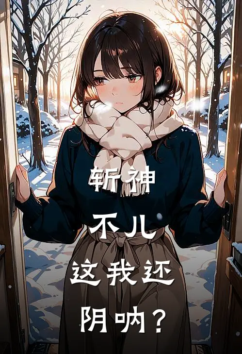 斩神：不儿，这我还阴呐？白诺林七夜全集免费小说_免费小说完结斩神：不儿，这我还阴呐？(白诺林七夜)