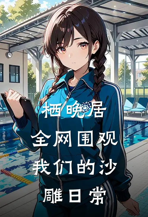 栖晚居：全网围观我们的沙雕日常林晚楚瑶免费小说在线看_完本小说阅读栖晚居：全网围观我们的沙雕日常(林晚楚瑶)