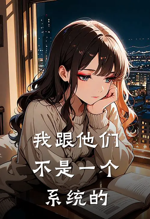 我跟他们不是一个系统的(高行云内森)完整版小说全文免费阅读_免费阅读无弹窗我跟他们不是一个系统的高行云内森