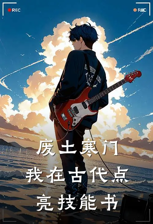 废土寒门，我在古代点亮技能书(江砚舟陈九)全章节在线阅读_江砚舟陈九全章节在线阅读