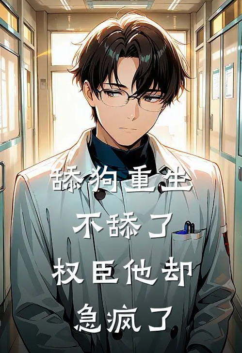 舔狗重生不舔了，权臣他却急疯了