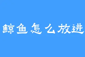 一只鲸鱼怎么放进冰箱