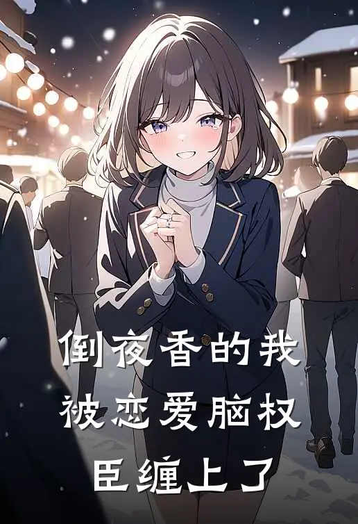 倒夜香的我，被恋爱脑权臣缠上了