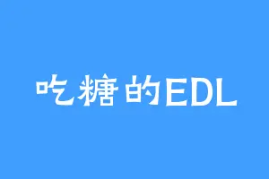 吃糖的EDL