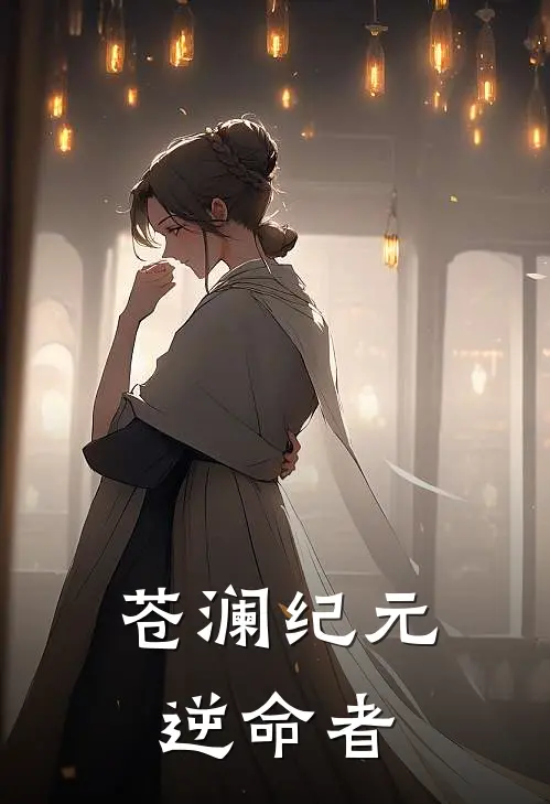 苍澜纪元：逆命者陆沉苏婉儿热门免费小说_免费小说免费阅读苍澜纪元：逆命者陆沉苏婉儿