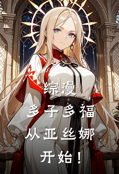 亚丝娜林夜（综漫：多子多福，从亚丝娜开始！）全文免费阅读无弹窗大结局_