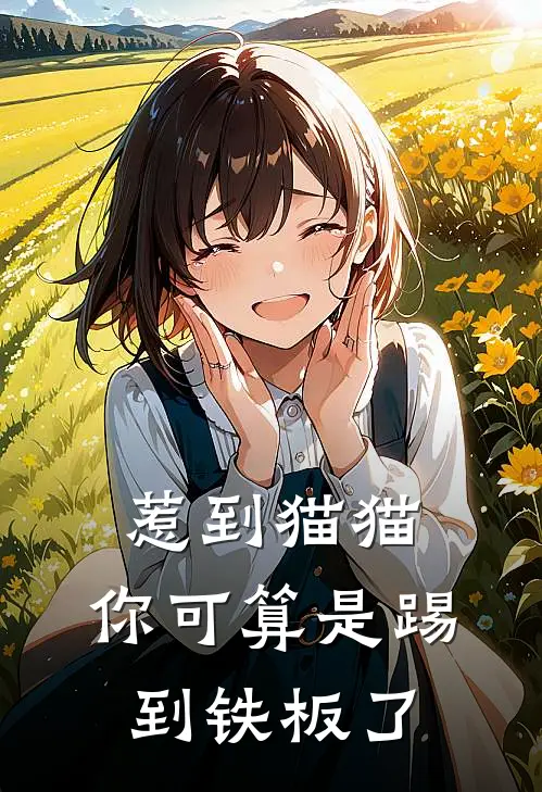 惹到猫猫，你可算是踢到铁板了江小梨姜梨免费小说完整版_热门的小说惹到猫猫，你可算是踢到铁板了江小梨姜梨